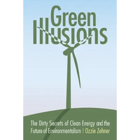 Green Illusions: The Dirty Secrets of Clean Energy and the Future of Environmentalism - Paperback