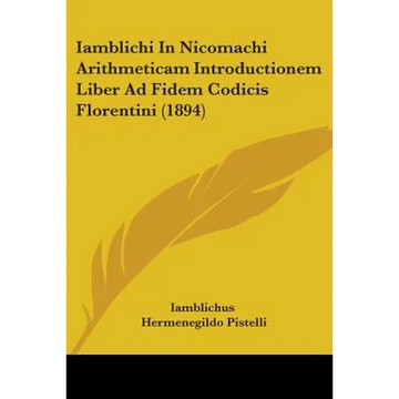 Iamblichi In Nicomachi Arithmeticam Introductionem Liber Ad Fidem Codicis Florentini (1894) - Paperback