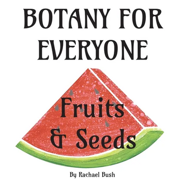 Botany for Everyone: Fruits and Seeds - Hardcover