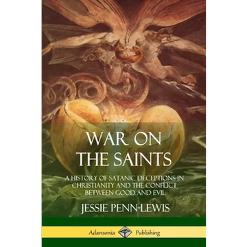 War on the Saints: A History of Satanic Deceptions in Christianity and the Conflict Between Good and Evil - Paperback