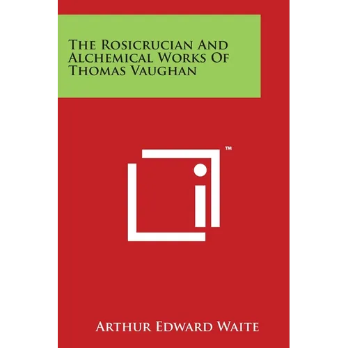 The Rosicrucian And Alchemical Works Of Thomas Vaughan