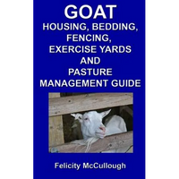 Goat Housing, Bedding, Fencing, Exercise Yards And Pasture Management Guide: Goat Knowledge - Paperback