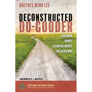 Deconstructed Do-Gooder: A Memoir about Learning Mercy the Hard Way - Paperback