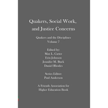 Quakers, Social Work, and Justice Concerns: Quakers and the Disciplines: Volume 7 - Paperback