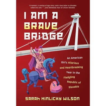 I Am a Brave Bridge: An American Girl's Hilarious and Heartbreaking Year in the Fledgling Republic of Slovakia - Hardcover