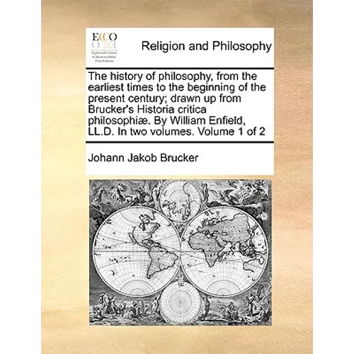 The history of philosophy, from the earliest times to the beginning of the present century; drawn up from Brucker's Historia critica philosophiæ. By W