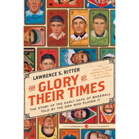 The Glory of Their Times: The Story of the Early Days of Baseball Told by the Men Who Played It - Paperback