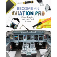 Become an Aviation Pro: Flight Training, Aircraft Care & More: Flight Training, Aircraft Care & More - Library Binding