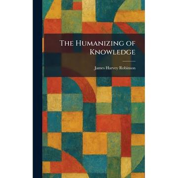 The Humanizing of Knowledge - Hardcover
