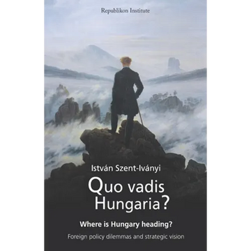 Quo vadis Hungaria?: Where is Hungary heading? Foreign policy dilemmas and strategic vision - Paperback