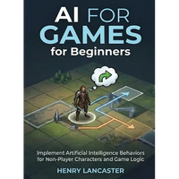 AI for Games for Beginners: Implement Artificial Intelligence Behaviors for Non-Player Characters and Game Logic - Paperback