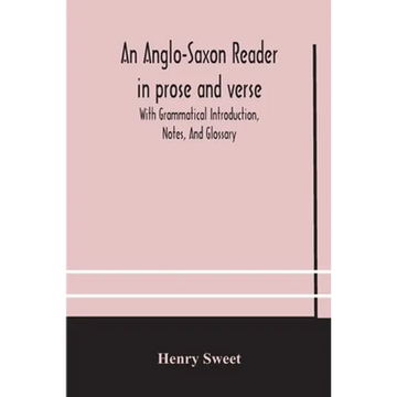 An Anglo-Saxon Reader In Prose And Verse With Grammatical Introduction, Notes, And Glossary - Paperback
