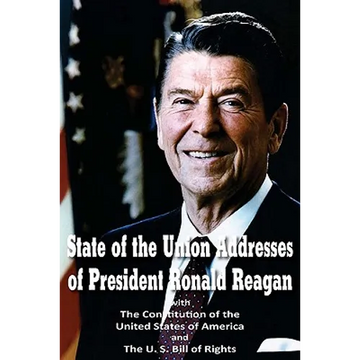 State of the Union Addresses of President Ronald Reagan with The Constitution of the United States of America and Bill of Rights - Paperback