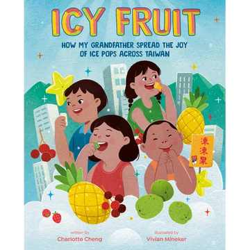 Icy Fruit: How My Grandfather Spread the Joy of Ice Pops Across Taiwan - Hardcover