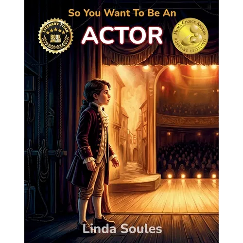 So You Want To Be An Actor: A Kids' Guide to Acting, Auditions, Stage and Screen Performance, and the Talented Performers Who Bring Characters to Life