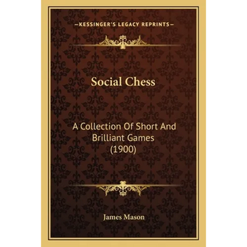 Social Chess: A Collection Of Short And Brilliant Games (1900) - Paperback