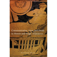 Communication, Love, and Death in Homer and Virgil: An Introduction Volume 54 - Paperback