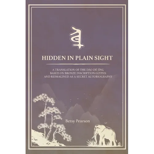 Hidden in Plain Sight: A New Translation Based on Bronze Inscription Glyphs and Re-Imagined as a Secret Autobiography