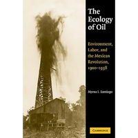 The Ecology of Oil: Environment, Labor, and the Mexican Revolution, 1900 1938 - Paperback