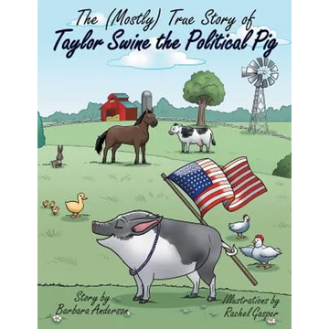 The (Mostly) True Story of Taylor Swine the Political Pig - Paperback