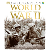 World War II: The Definitive Visual History from Blitzkrieg to the Atom Bomb - Hardcover