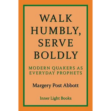 Walk Humbly, Serve Boldly: Modern Quakers as Everyday Prophets - Paperback