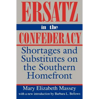Ersatz in the Confederacy: Shortages and Substitutes on the Southern Homefront - Paperback