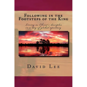 Following in the Footsteps of the King: Living as Christ's disciples in a day of global apostasy - Paperback