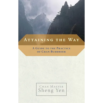 Attaining the Way: A Guide to the Practice of Chan Buddhism - Paperback
