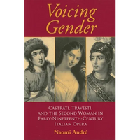 Voicing Gender: Castrati, Travesti, and the Second Woman in Early-Nineteenth-Century Italian Opera - Paperback