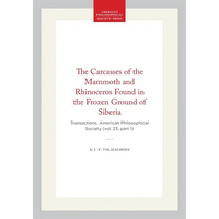 The Carcasses of the Mammoth and Rhinoceros Found in the Frozen Ground of Siberia: Transactions, American Philosophical Society (Vol. 23, Part 1) - Hardcover
