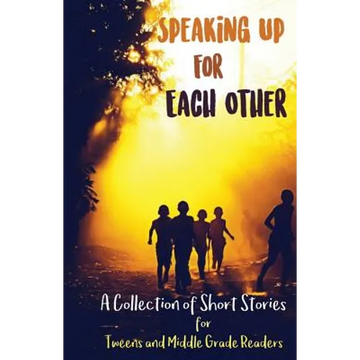 Speaking Up for Each Other: A Collection of Short Stories for Tweens and Middle Grade Readers - Paperback