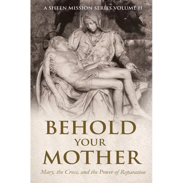 Behold Your Mother: Mary, the Cross, and the Power of Reparation - Paperback