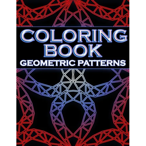 Coloring Book Geometric Patterns: Coloring Book Geometric Shapes, Coloring Book for Engineers, Gift for Mathematician, Stress Relieving Designs