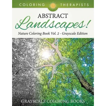 Abstract Landscapes! - Nature Coloring Book Vol. 2 Grayscale Edition Grayscale Coloring Books - Paperback