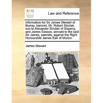 Information for Sir James Stewart of Burray, baronet, Mr. Robert Sinclair, son to Alexander Sinclair of Sixpeny, and James Easson, servant to the said - Paperback
