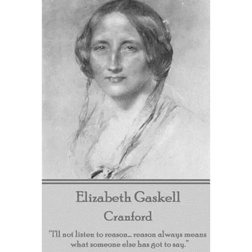 Elizabeth Gaskell - Cranford: "I'll not listen to reason... reason always means what someone else has got to say." - Paperback