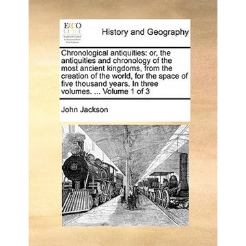 Chronological antiquities: or, the antiquities and chronology of the most ancient kingdoms, from the creation of the world, for the space of five - Paperback