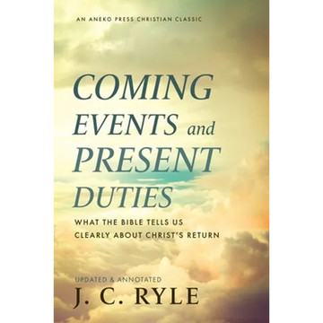 Coming Events and Present Duties: What the Bible Tells Us Clearly about Christ's Return - Paperback