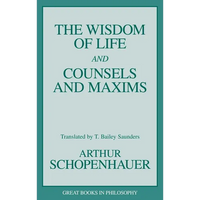 The Wisdom of Life and Counsels and Maxims - Paperback