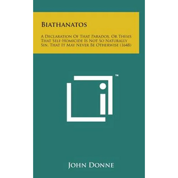 Biathanatos: A Declaration of That Paradox, or Thesis That Self-Homicide Is Not So Naturally Sin, That It May Never Be Otherwise (1 - Hardcover
