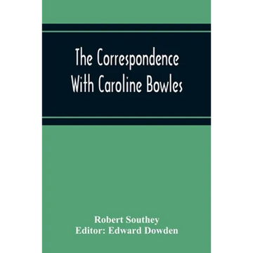The Correspondence With Caroline Bowles, To Which Are Added Correspondence With Shelley, And Southey'S Dreams - Paperback