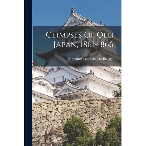 Glimpses Of Old Japan, 1861-1866