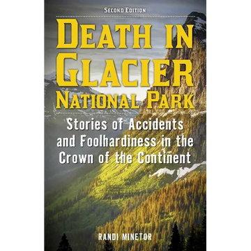 Death in Glacier National Park: Stories of Accidents and Foolhardiness in the Crown of the Continent - Paperback