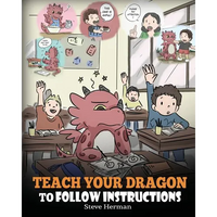 Teach Your Dragon To Follow Instructions: Help Your Dragon Follow Directions. A Cute Children Story To Teach Kids The Importance of Listening and Foll - Paperback