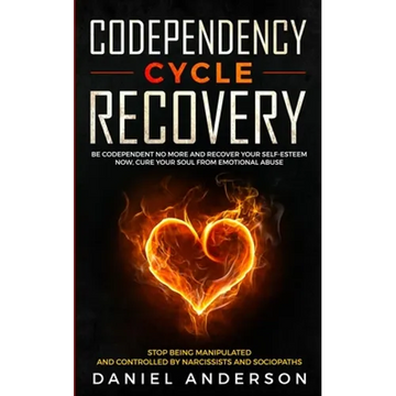 Codependency Cycle Recovery: Be Codependent No More and Recover Your Self-Esteem NOW, Cure Your Soul from Emotional Abuse - Stop Being Manipulated and - Paperback