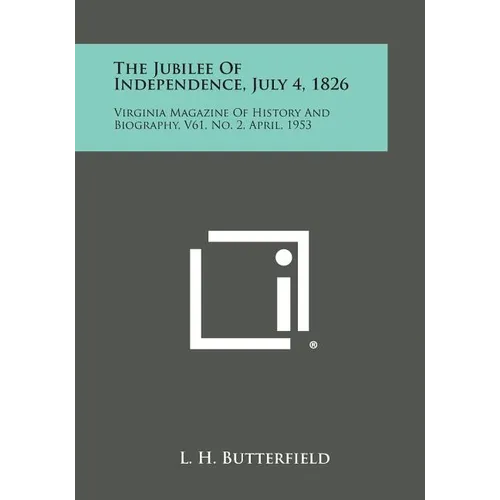 The Jubilee of Independence, July 4, 1826: Virginia Magazine of History and Biography, V61, No. 2, April, 1953