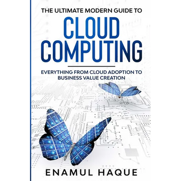 The Ultimate Modern Guide to Cloud Computing: Everything from cloud adoption to business value creation - Paperback