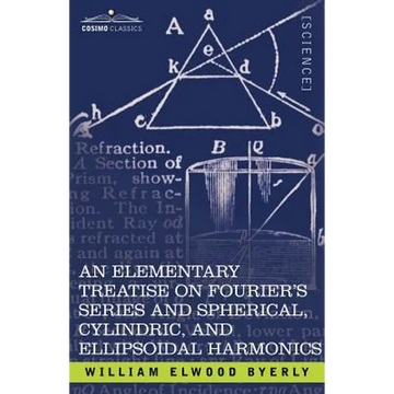 An Elementary Treatise on Fourier's Series and Spherical, Cylindric, and Ellipsoidal Harmonics: With Applications to Problems in Mathematical Physics - Paperback