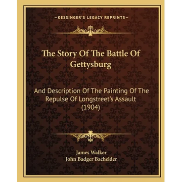 The Story Of The Battle Of Gettysburg: And Description Of The Painting Of The Repulse Of Longstreet's Assault (1904) - Paperback